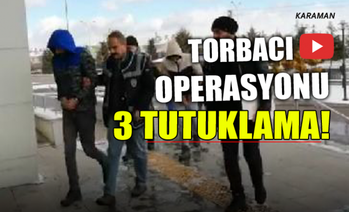 Karaman’da Torbacı Opererasyonu!