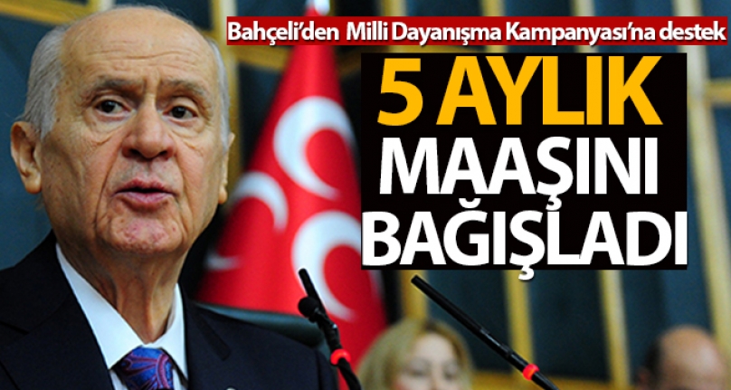 MHP Genel Başkanı Bahçeli: `Milli Dayanışma Kampanyası`na 5 maaşımla katılıyorum`