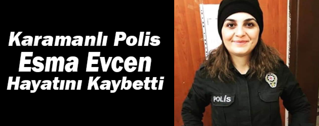 Karamanlı Polis Esma Evcen Hayatını Kaybetti
