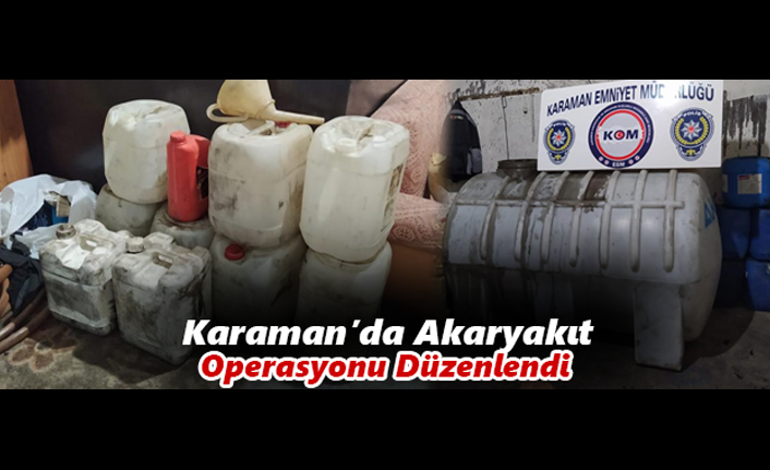 Karaman’da Akaryakıt Operasyonu Düzenlendi