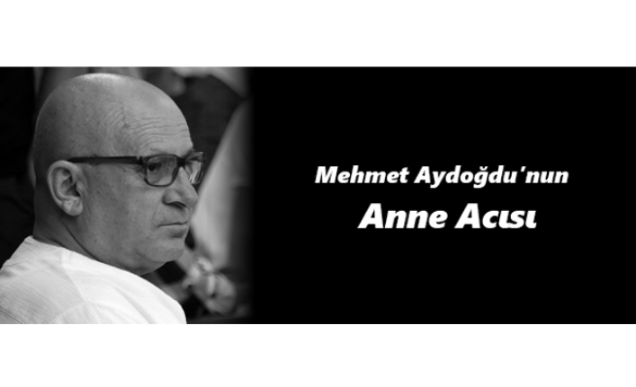 Mehmet Aydoğdu’nun Anne Acısı