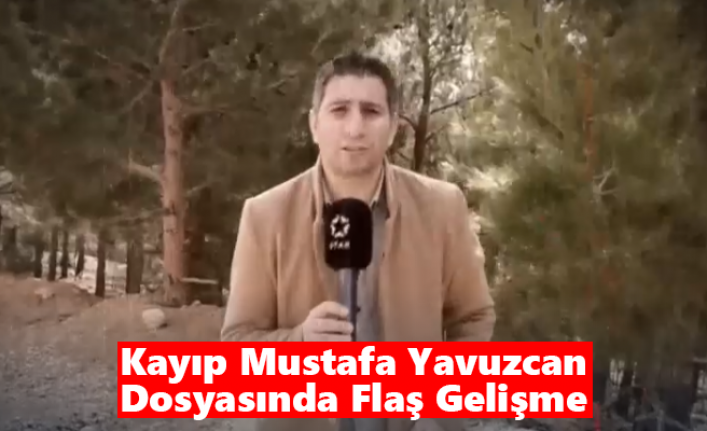Kayıp Mustafa Yavuzcan Dosyasında Flaş Gelişme