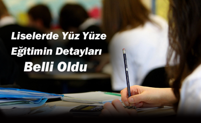 Liselerde Yüz Yüze Eğitimin Detayları Belli Oldu