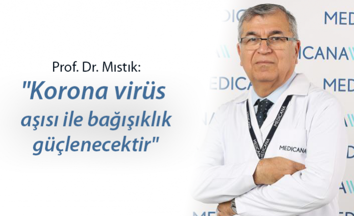 Prof. Dr. Mıstık: "Korona virüs aşısı ile bağışıklık güçlenecektir"   