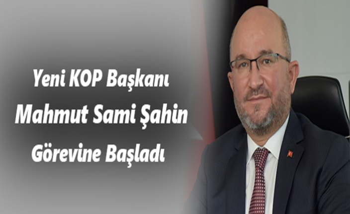 Yeni KOP Başkanı Mahmut Sami Şahin Görevine Başladı