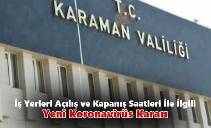 Karaman Valiliği’nin İş Yerleri Açılış ve Kapanış Saatleri İle İlgili Koronavirüs Kararı