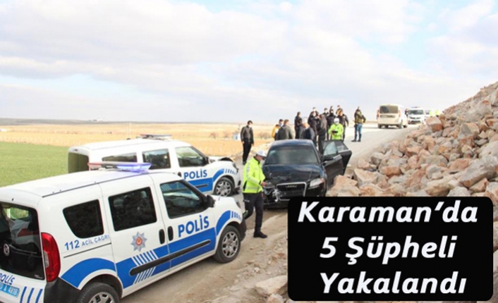 Karaman’da 5 Şüpheli Yakalandı