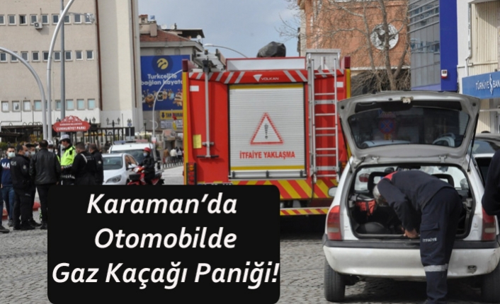 Karaman’da Otomobilde Gaz Kaçağı Paniği!