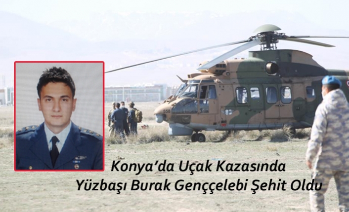 Konya’da Uçak Kazasında Yüzbaşı Burak Genççelebi Şehit Oldu