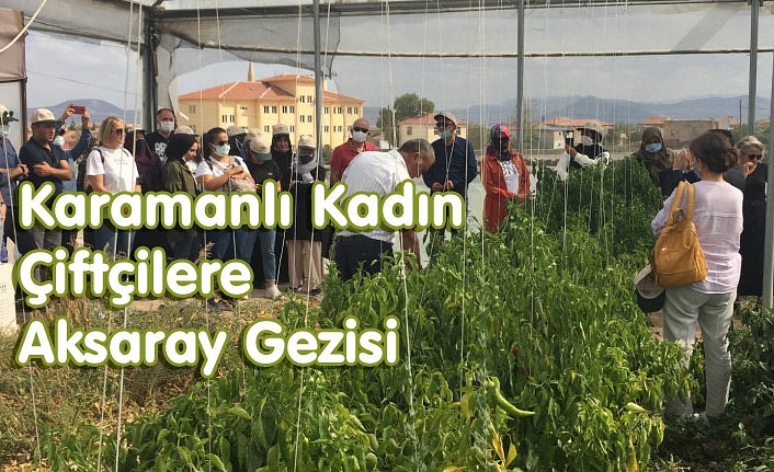 Karamanlı Kadın Çiftçilere Aksaray Gezisi