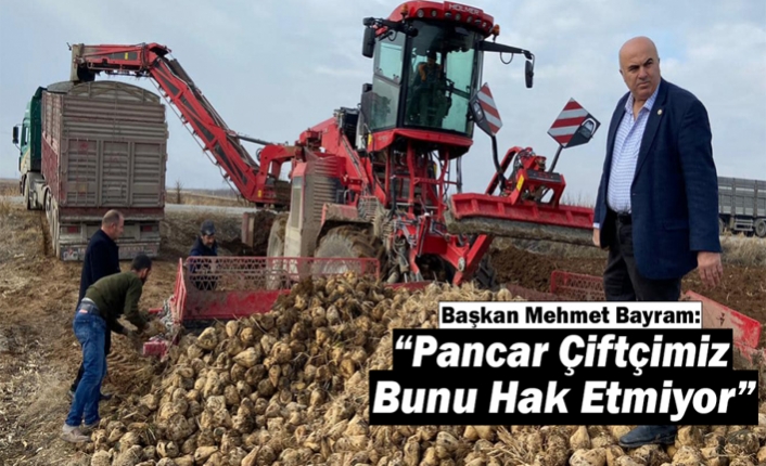 Başkan Bayram: “Pancar Çiftçimiz Bunu Hak Etmiyor”