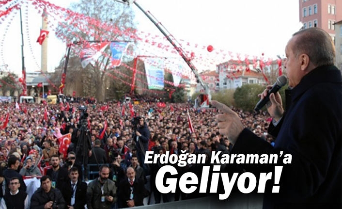 Cumhurbaşkanı Erdoğan Karaman’a Geliyor