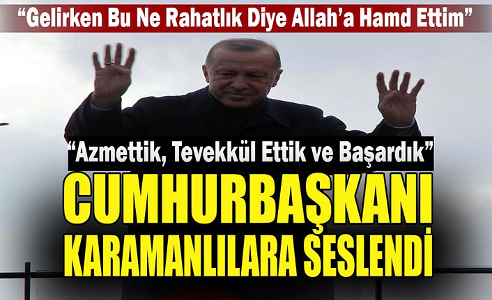 Cumhurbaşkanı Erdoğan “Azmettik, Tevekkül Ettik ve Başardık”