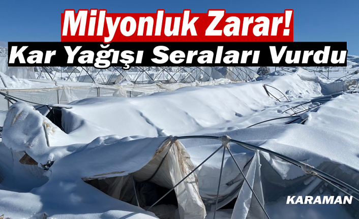 Karaman’da Milyonluk Zarar! Kar Yağışı Seraları Vurdu