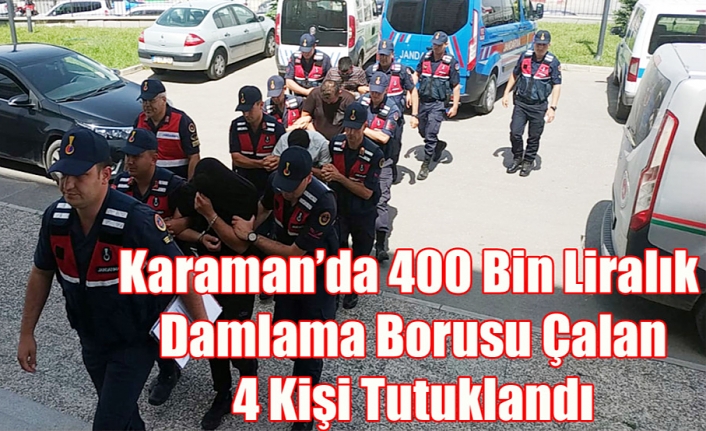 Karaman’da 400 Bin Liralık Damlama Borusu Çalan 4 Kişi Tutuklandı