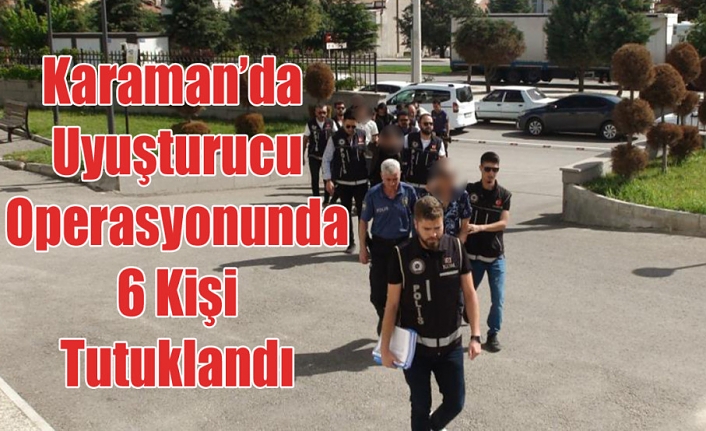 Karaman’da Uyuşturucu Operasyonunda 6 Kişi Tutuklandı