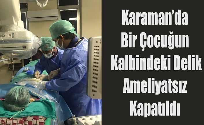 Karaman’da Bir Çocuğun Kalbindeki Delik Ameliyatsız Kapatıldı