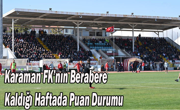 Karaman FK’nın Berabere Kaldığı Haftada Puan Durumu