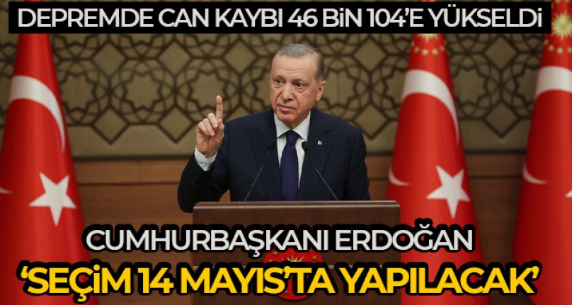 Cumhurbaşkanı Erdoğan: “Seçim 14 Mayıs’ta Yapılacak”
