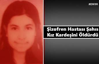 Konya’da Şizofren Hastası Şahıs Kız Kardeşini Öldürdü