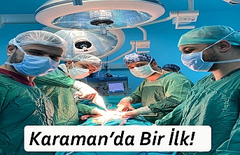 Karaman’da İlk! O Ameliyatlar Başarılı Olarak Yapıldı