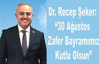 Dr. Recep Şeker: “30 Ağustos Zafer Bayramımız...