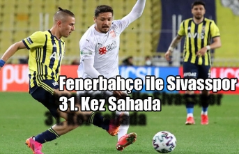 Fenerbahçe ile Sivasspor 31. Kez Sahada