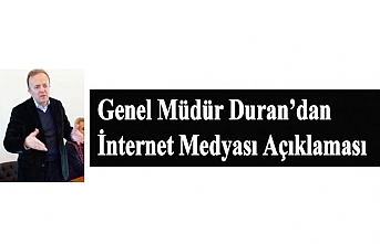 Genel Müdür Duran’dan İnternet Medyası Açıklaması