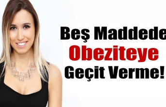 Beş Maddede Obeziteye Geçit Verme!