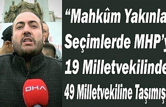 “Mahkûm Yakınları Seçimlerde MHP’yi 19 Milletvekilinden...